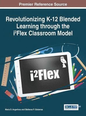 Maria D. Avgerinou, Stefanos Gialmas - Revolutionizing K-12 Blended Learning through the i2Flex Classroom Model, Inbunden