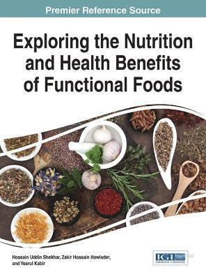 Hossain Uddin Shekhar, Zakir Hossain Howlader, Yearul Kabir - Exploring the Nutrition and Health Benefits of Functional Foods, Inbunden