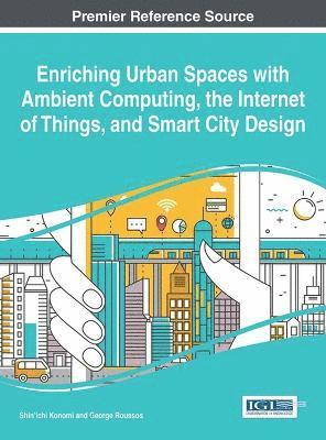 bokomslag Enriching Urban Spaces with Ambient Computing, the Internet of Things, and Smart City Design