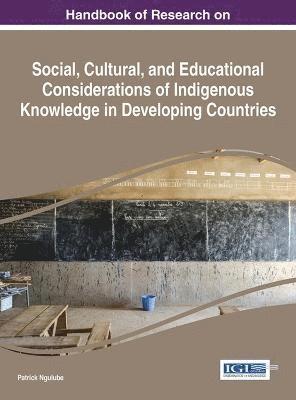 Handbook of Research on Social, Cultural, and Educational Considerations of Indigenous Knowledge in Developing Countries 1