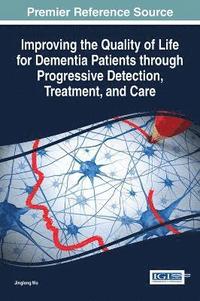 bokomslag Improving the Quality of Life for Dementia Patients through Progressive Detection, Treatment, and Care