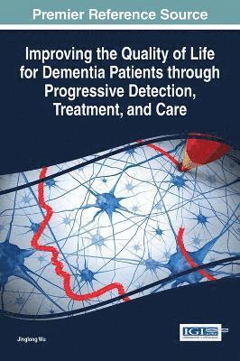 Jinglong Wu - Improving the Quality of Life for Dementia Patients through Progressive Detection, Treatment, and Care, Inbunden