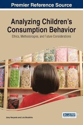 Jony Haryanto, Luiz Moutinho - Analyzing Children's Consumption Behavior: Ethics, Methodologies, and Future Considerations, Inbunden