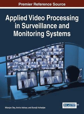 Nilanjan Dey, Amira Ashour, Suvojit Acharjee - Applied Video Processing in Surveillance and Monitoring Systems, Inbunden