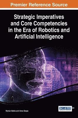 Roman Batko, Anna Szopa - Strategic Imperatives and Core Competencies in the Era of Robotics and Artificial Intelligence, Inbunden