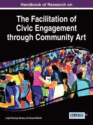 Leigh Nanney Hersey, Bryna Bobick, Leigh Nanney Hersey, Bryna Bobick - Handbook of Research on the Facilitation of Civic Engagement through Community Art, Inbunden