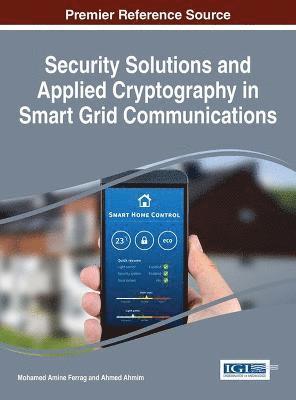 Mohamed Amine Ferrag, Ahmed Ahmim - Security Solutions and Applied Cryptography in Smart Grid Communications, Inbunden