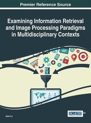 bokomslag Examining Information Retrieval and Image Processing Paradigms in Multidisciplinary Contexts