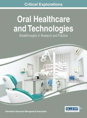 Information Resources Management Association - Oral Healthcare and Technologies: Breakthroughs in Research and Practice, Inbunden