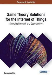 bokomslag Game Theory Solutions for the Internet of Things: Emerging Research and Opportunities
