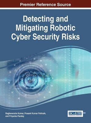 Raghavendra Kumar, Prasant Kumar Pattnaik, Priyanka Pandey - Detecting and Mitigating Robotic Cyber Security Risks, Inbunden