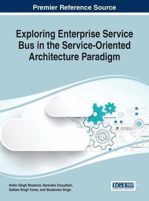 Robin Singh Bhadoria, Narendra Chaudhari, Geetam Singh Tomar, Shailendra Singh - Exploring Enterprise Service Bus in the Service-Oriented Architecture Paradigm, Inbunden
