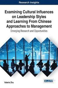 bokomslag Examining Cultural Influences on Leadership Styles and Learning From Chinese Approaches to Management: Emerging Research and Opportunities