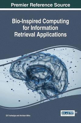D.P. Acharjya, Anirban Mitra - Bio-Inspired Computing for Information Retrieval Applications, Inbunden