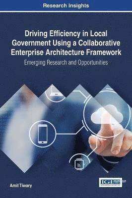 bokomslag Driving Efficiency in Local Government Using a Collaborative Enterprise Architecture Framework: Emerging Research and Opportunities