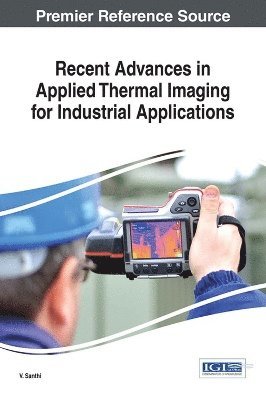 V. Santhi - Recent Advances in Applied Thermal Imaging for Industrial Applications, Inbunden