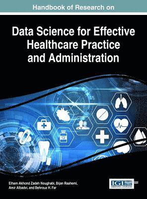 Behrouz H. Far, Amir Albadvi, Bijan Raahemi, Elham Akhoud Zadeh Noughabi - Handbook of Research on Data Science for Effective Healthcare Practice and Administration, Inbunden