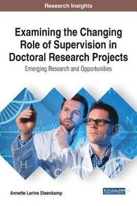 bokomslag Examining the Changing Role of Supervision in Doctoral Research Projects: Emerging Research and Opportunities