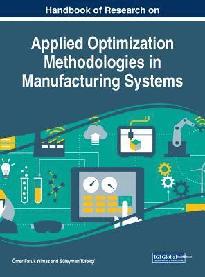 Handbook of Research on Applied Optimization Methodologies in Manufacturing Systems 1