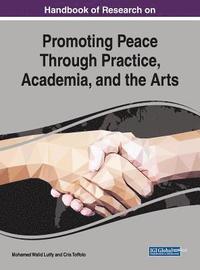 bokomslag Handbook of Research on Promoting Peace Through Practice, Academia, and the Arts