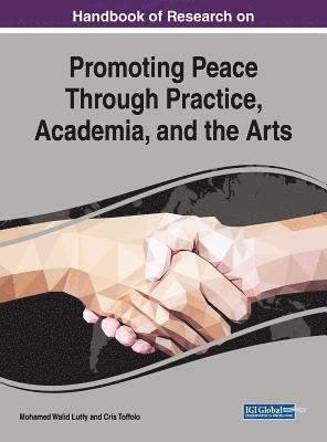 Handbook of Research on Promoting Peace Through Practice, Academia, and the Arts 1