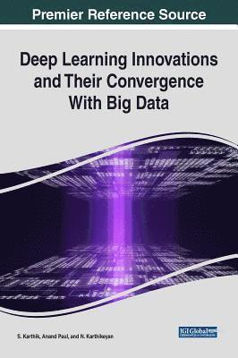 S. Karthik, Anand Paul, N. Karthikeyan, S. Karthik, Anand Paul, N. Karthikeyan - Deep Learning Innovations and Their Convergence With Big Data, Inbunden