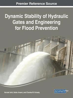 Noriaki Ishii, Keiko Anami, Charles W. Knisely - Dynamic Stability of Hydraulic Gates and Engineering for Flood Prevention, Inbunden