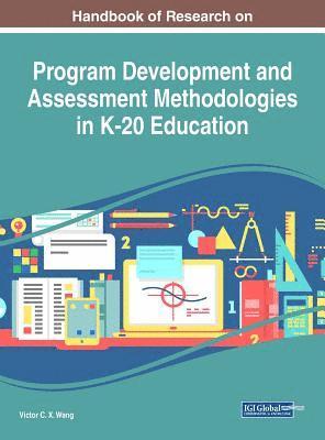 Handbook of Research on Program Development and Assessment Methodologies in K-20 Education 1