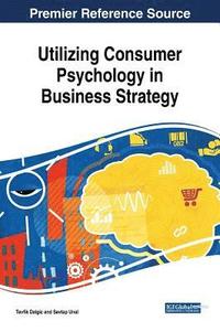 bokomslag Utilizing Consumer Psychology in Business Strategy