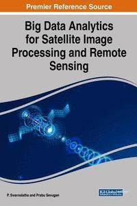 bokomslag Big Data Analytics for Satellite Image Processing and Remote Sensing