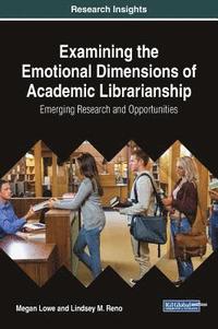 bokomslag Examining the Emotional Dimensions of Academic Librarianship: Emerging Research and Opportunities