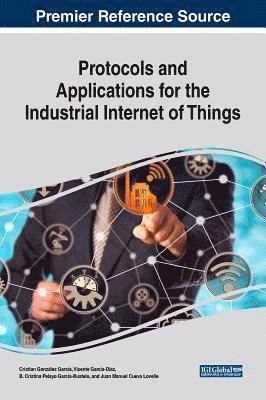 Cristian González García, Vicente García-Díaz, B. Cristina Pelayo García-Bustelo, Juan Manuel Cueva Lovelle - Protocols and Applications for the Industrial Internet of Things, Inbunden