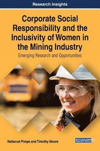bokomslag Corporate Social Responsibility and the Inclusivity of Women in the Mining Industry: Emerging Research and Opportunities