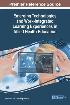 Indu Singh, Karun Raghuvanshi - Emerging Technologies and Work-Integrated Learning Experiences in Allied Health Education, Inbunden