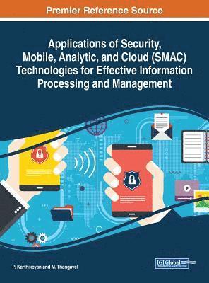 Applications of Security, Mobile, Analytic, and Cloud (SMAC) Technologies for Effective Information Processing and Management 1