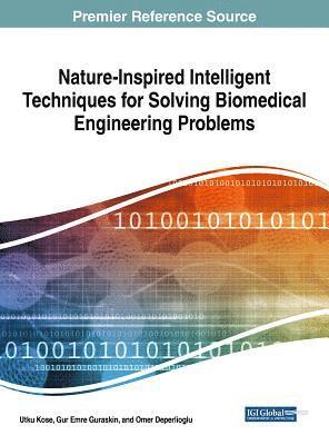 Utku Kose, Gur Emre Guraksin, Omer Deperlioglu - Nature-Inspired Intelligent Techniques for Solving Biomedical Engineering Problems, Inbunden