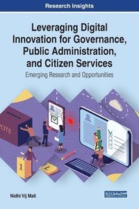 bokomslag Leveraging Digital Innovation for Governance, Public Administration, and Citizen Services: Emerging Research and Opportunities