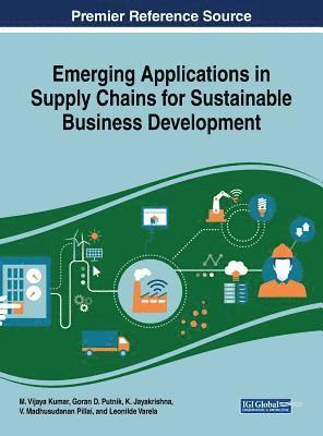 M. Vijaya Kumar, Goran D. Putnik, K. Jayakrishna, V. Madhusudanan Pillai, Leonilde Varela - Emerging Applications in Supply Chains for Sustainable Business Development, Inbunden