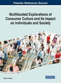 bokomslag Multifaceted Explorations of Consumer Culture and Its Impact on Individuals and Society