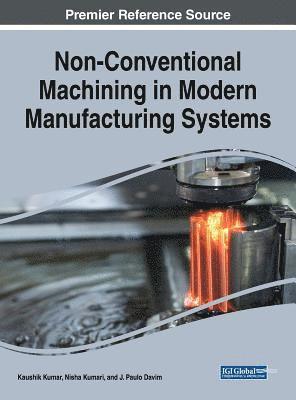 Kaushik Kumar, Nisha Kumari, J. Paulo Davim - Non-Conventional Machining in Modern Manufacturing Systems, Inbunden