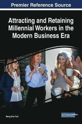 Attracting and Retaining Millennial Workers in the Modern Business Era 1