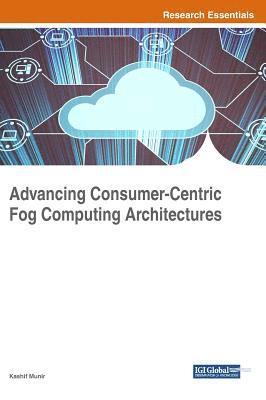 Kashif Munir - Advancing Consumer-Centric Fog Computing Architectures, Inbunden