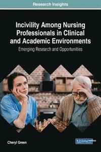 bokomslag Incivility Among Nursing Professionals in Clinical and Academic Environments: Emerging Research and Opportunities