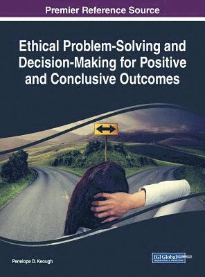 Ethical Problem-Solving and Decision-Making for Positive and Conclusive Outcomes 1