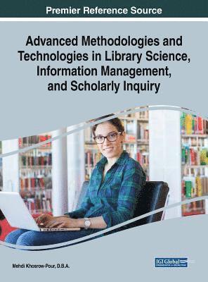 Mehdi Khosrow-Pour - Advanced Methodologies and Technologies in Library Science, Information Management, and Scholarly Inquiry, Inbunden