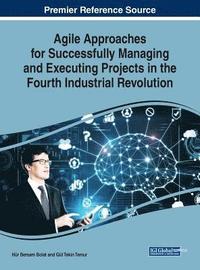bokomslag Agile Approaches for Successfully Managing and Executing Projects in the Fourth Industrial Revolution