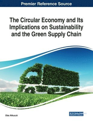 Ulas Akkucuk - The Circular Economy and Its Implications on Sustainability and the Green Supply Chain, Häftad