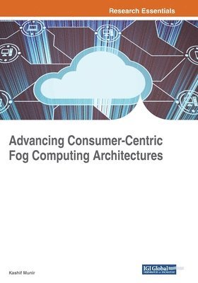 Kashif Munir - Advancing Consumer-Centric Fog Computing Architectures, Häftad