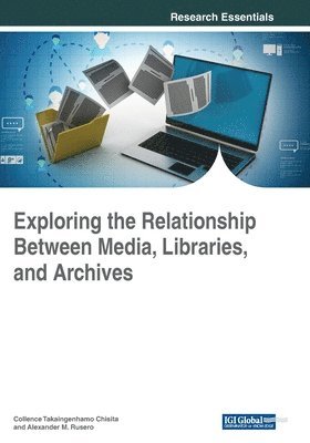 Collence Takaingenhamo Chisita, Alexander M. Rusero - Exploring the Relationship Between Media, Libraries, and Archives, Häftad