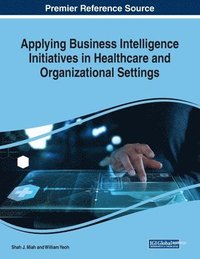 bokomslag Applying Business Intelligence Initiatives in Healthcare and Organizational Settings